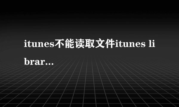 itunes不能读取文件itunes library.itl怎么办