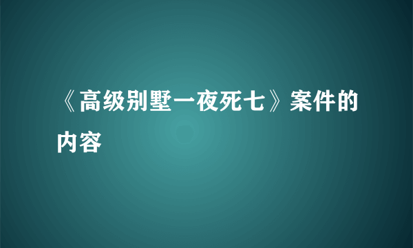 《高级别墅一夜死七》案件的内容