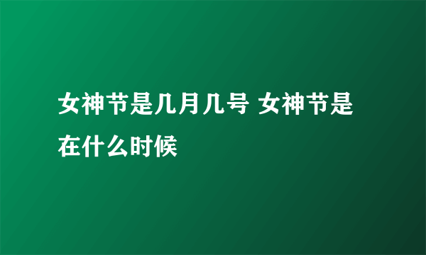 女神节是几月几号 女神节是在什么时候