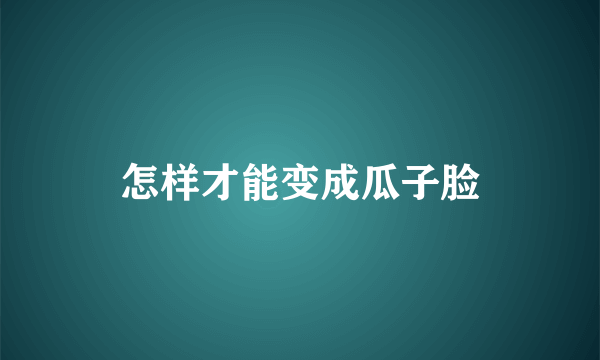 怎样才能变成瓜子脸