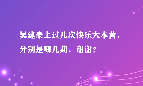 吴建豪上过几次快乐大本营，分别是哪几期，谢谢？