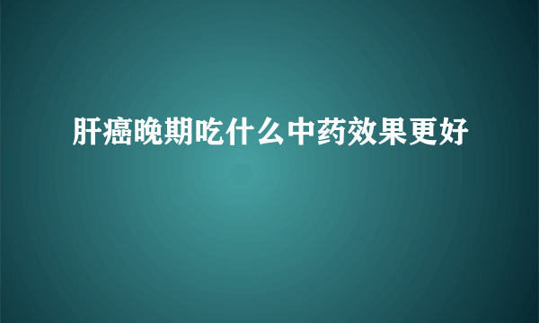 肝癌晚期吃什么中药效果更好