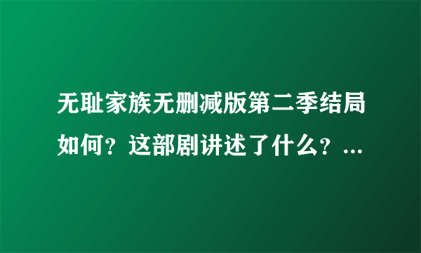 无耻家族无删减版第二季结局如何？这部剧讲述了什么？-飞外网