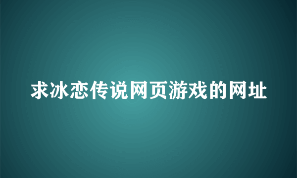 求冰恋传说网页游戏的网址