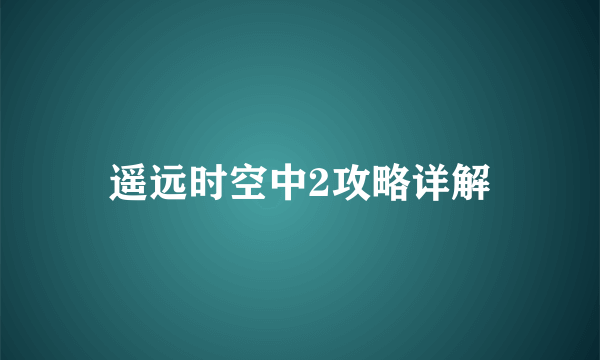 遥远时空中2攻略详解