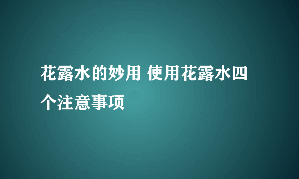 花露水的妙用 使用花露水四个注意事项