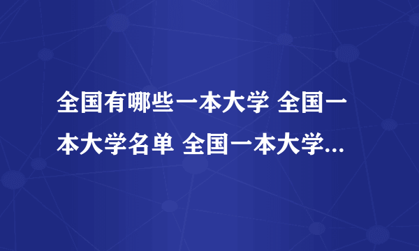 全国有哪些一本大学 全国一本大学名单 全国一本大学名单一览