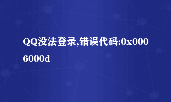 QQ没法登录,错误代码:0x0006000d