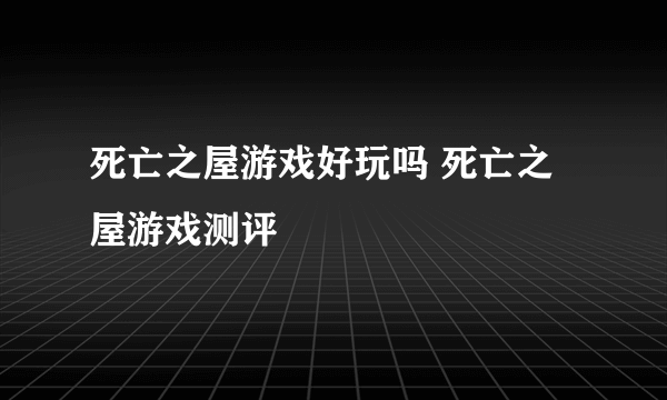 死亡之屋游戏好玩吗 死亡之屋游戏测评