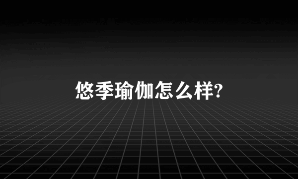 悠季瑜伽怎么样?