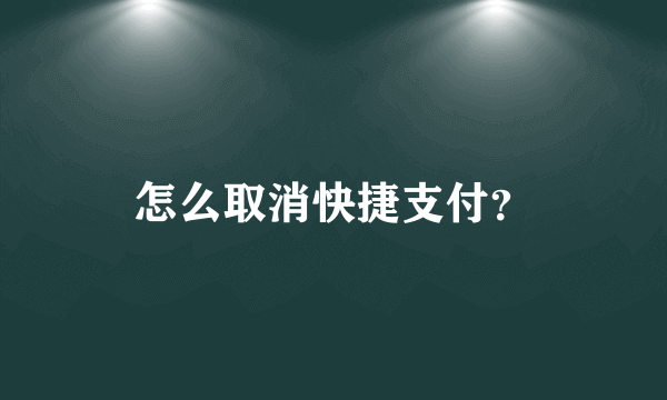 怎么取消快捷支付？