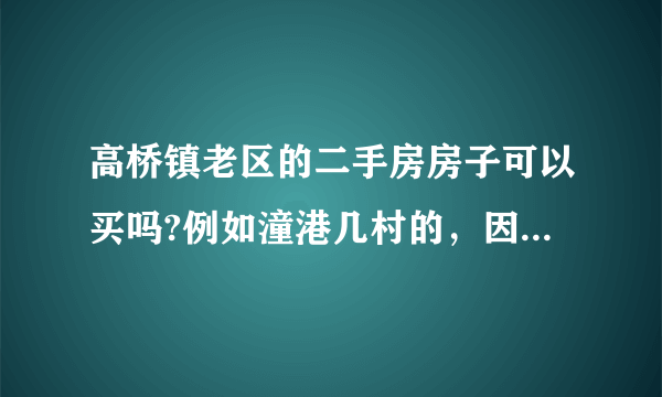 高桥镇老区的二手房房子可以买吗?例如潼港几村的，因为总价预算只有260.270万？