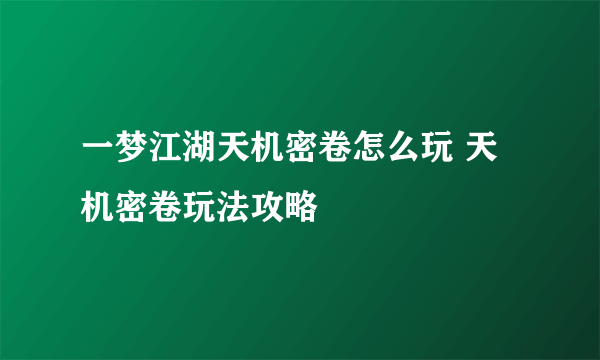 一梦江湖天机密卷怎么玩 天机密卷玩法攻略