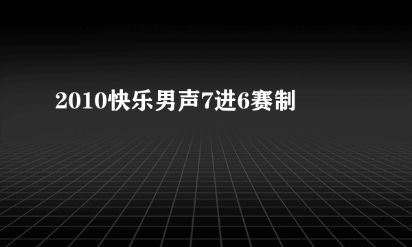 2010快乐男声7进6赛制