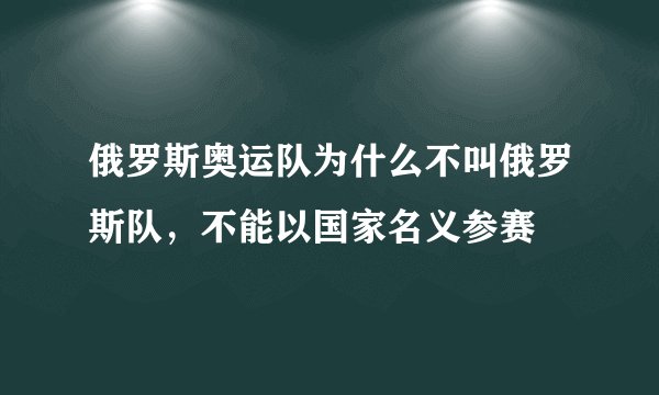 俄罗斯奥运队为什么不叫俄罗斯队，不能以国家名义参赛