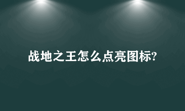 战地之王怎么点亮图标?