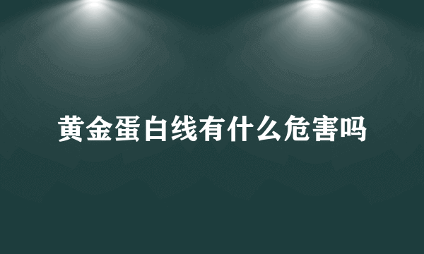 黄金蛋白线有什么危害吗