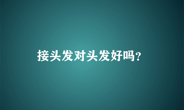 接头发对头发好吗？