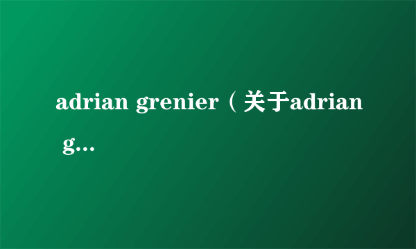 adrian grenier（关于adrian grenier的介绍）