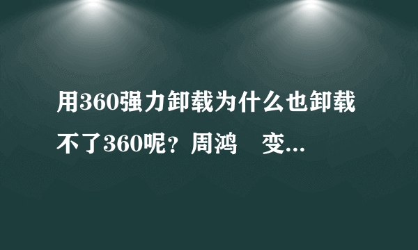 用360强力卸载为什么也卸载不了360呢？周鸿祎变了脸色，有点尴尬