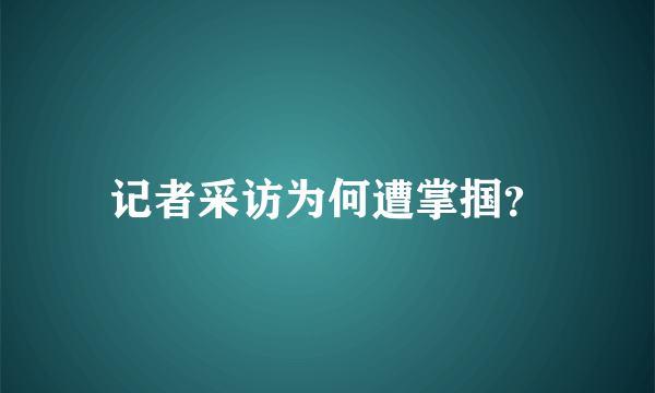 记者采访为何遭掌掴？