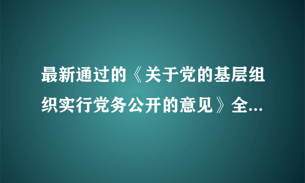 最新通过的《关于党的基层组织实行党务公开的意见》全文怎么还没有呀？