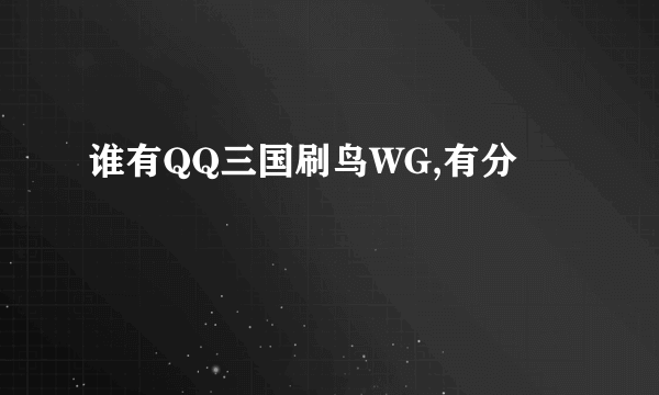 谁有QQ三国刷鸟WG,有分