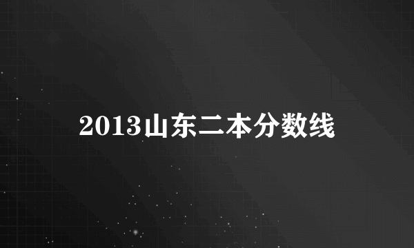 2013山东二本分数线