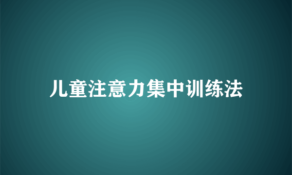 儿童注意力集中训练法