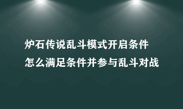 炉石传说乱斗模式开启条件 怎么满足条件并参与乱斗对战