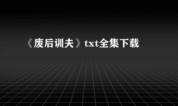 《废后训夫》txt全集下载