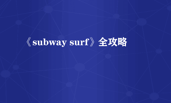 《subway surf》全攻略