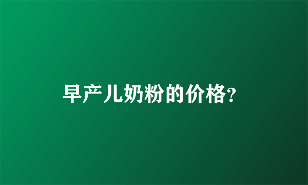 早产儿奶粉的价格？