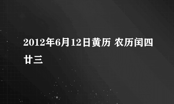 2012年6月12日黄历 农历闰四廿三