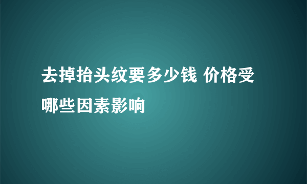 去掉抬头纹要多少钱 价格受哪些因素影响