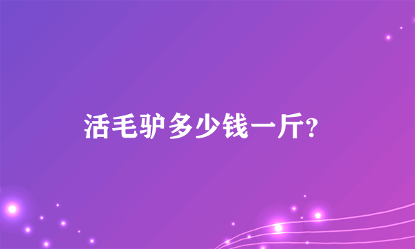 活毛驴多少钱一斤？