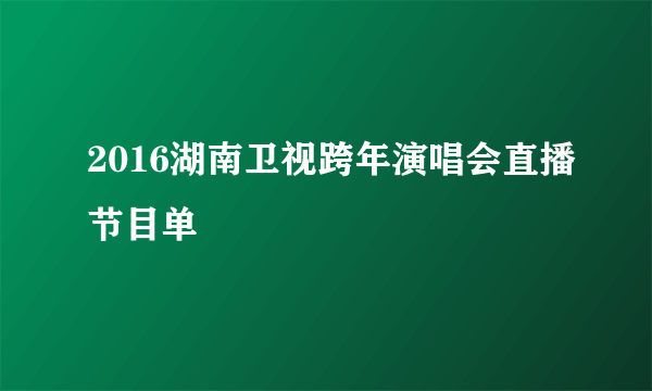 2016湖南卫视跨年演唱会直播节目单