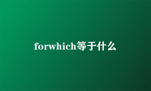 forwhich等于什么