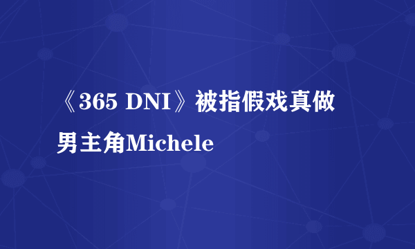 《365 DNI》被指假戏真做　男主角Michele