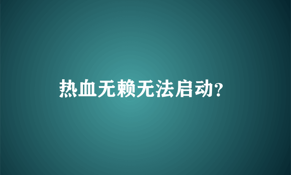 热血无赖无法启动？