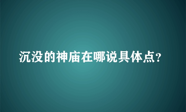 沉没的神庙在哪说具体点？