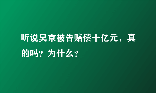 听说吴京被告赔偿十亿元，真的吗？为什么？