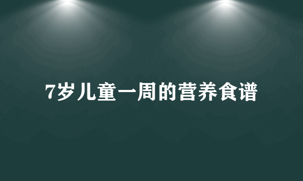 7岁儿童一周的营养食谱