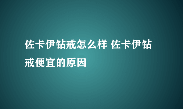 佐卡伊钻戒怎么样 佐卡伊钻戒便宜的原因