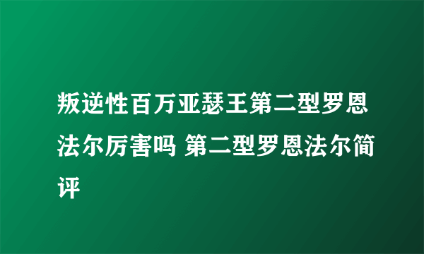 叛逆性百万亚瑟王第二型罗恩法尔厉害吗 第二型罗恩法尔简评