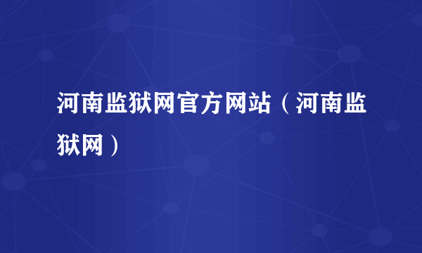 河南监狱网官方网站（河南监狱网）