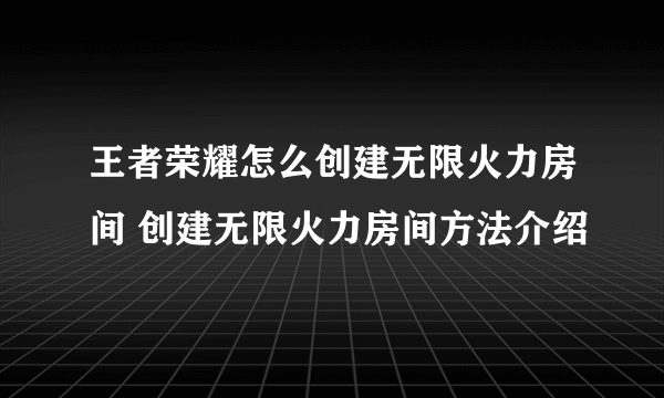 王者荣耀怎么创建无限火力房间 创建无限火力房间方法介绍