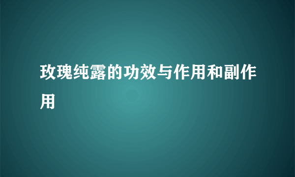 玫瑰纯露的功效与作用和副作用