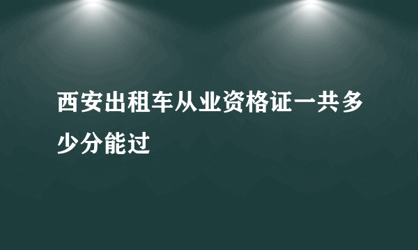 西安出租车从业资格证一共多少分能过