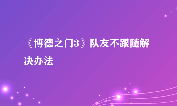 《博德之门3》队友不跟随解决办法